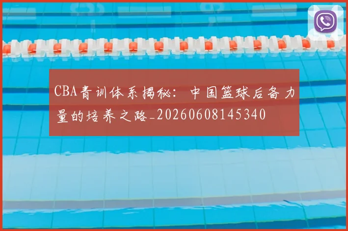 CBA青训体系揭秘:中国篮球后备力量的培养之路_20260608145340