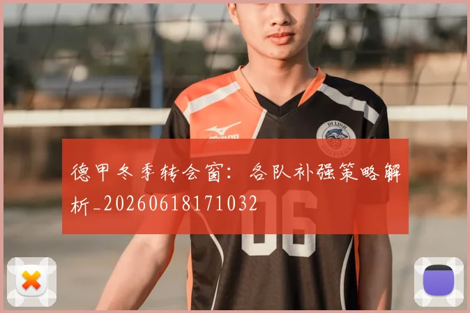 德甲冬季转会窗:各队补强策略解析_20260618171032