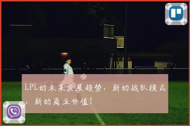LPL的未来发展趋势，新的战队模式，新的商业价值！